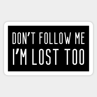 Don't follow me, I'm lost too. Magnet